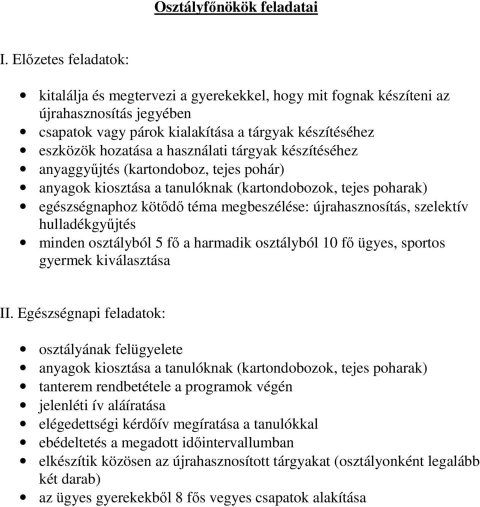 tárgyak készítéséhez anyaggyűjtés (kartondoboz, tejes pohár) anyagok kiosztása a tanulóknak (kartondobozok, tejes poharak) egészségnaphoz kötődő téma megbeszélése: újrahasznosítás, szelektív