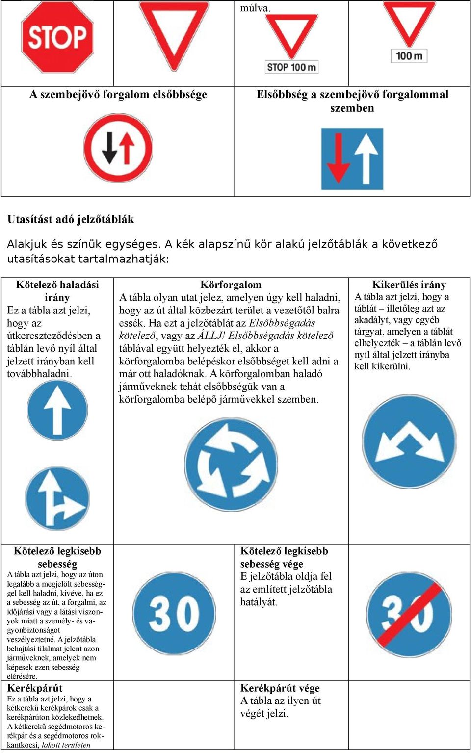 továbbhaladni. Körforgalom A tábla olyan utat jelez, amelyen úgy kell haladni, hogy az út által közbezárt terület a vezetőtől balra essék. Ha ezt a jelzőtáblát az Elsőbbségadás kötelező, vagy az ÁLLJ!