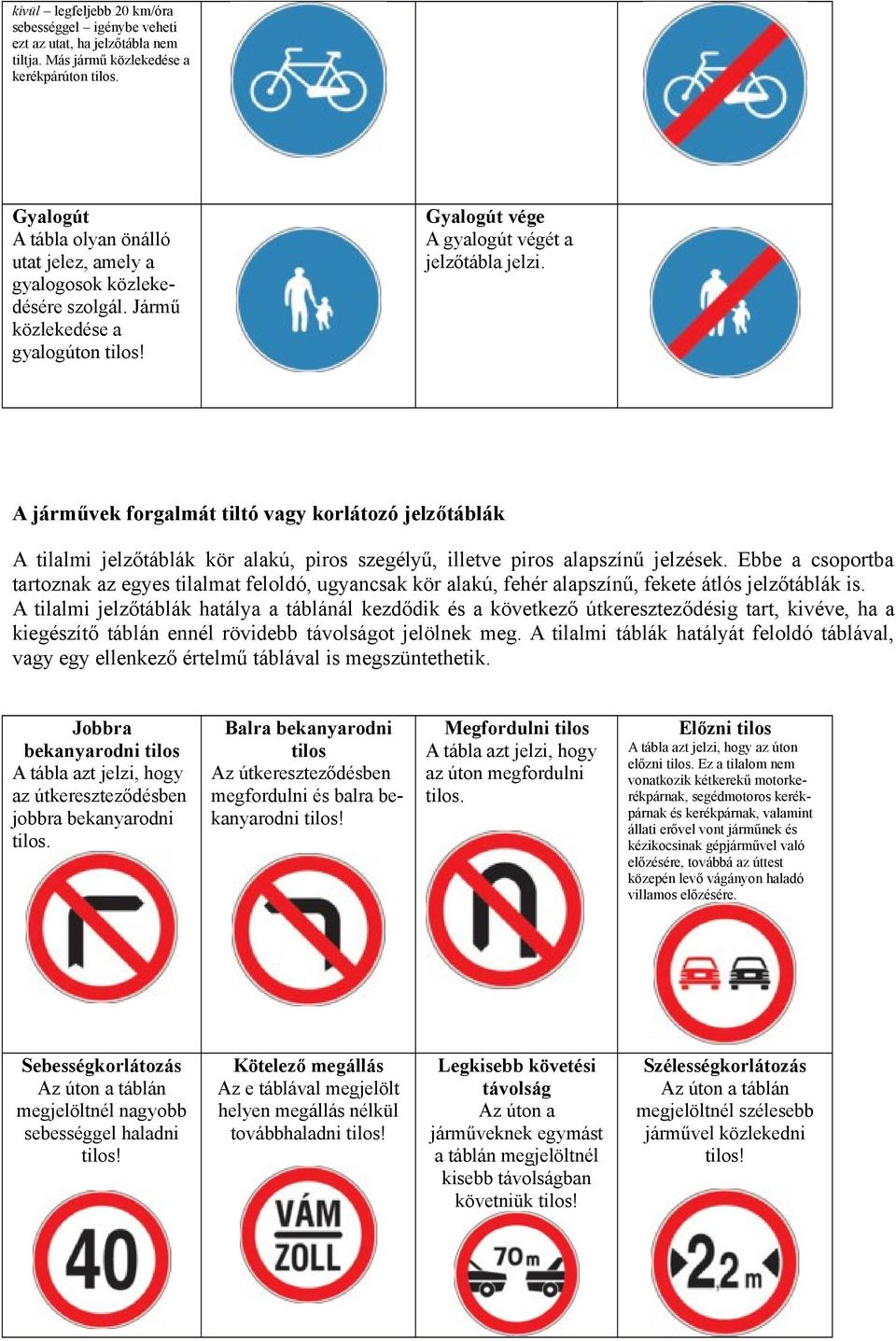 A járművek forgalmát tiltó vagy korlátozó jelzőtáblák A tilalmi jelzőtáblák kör alakú, piros szegélyű, illetve piros alapszínű jelzések.