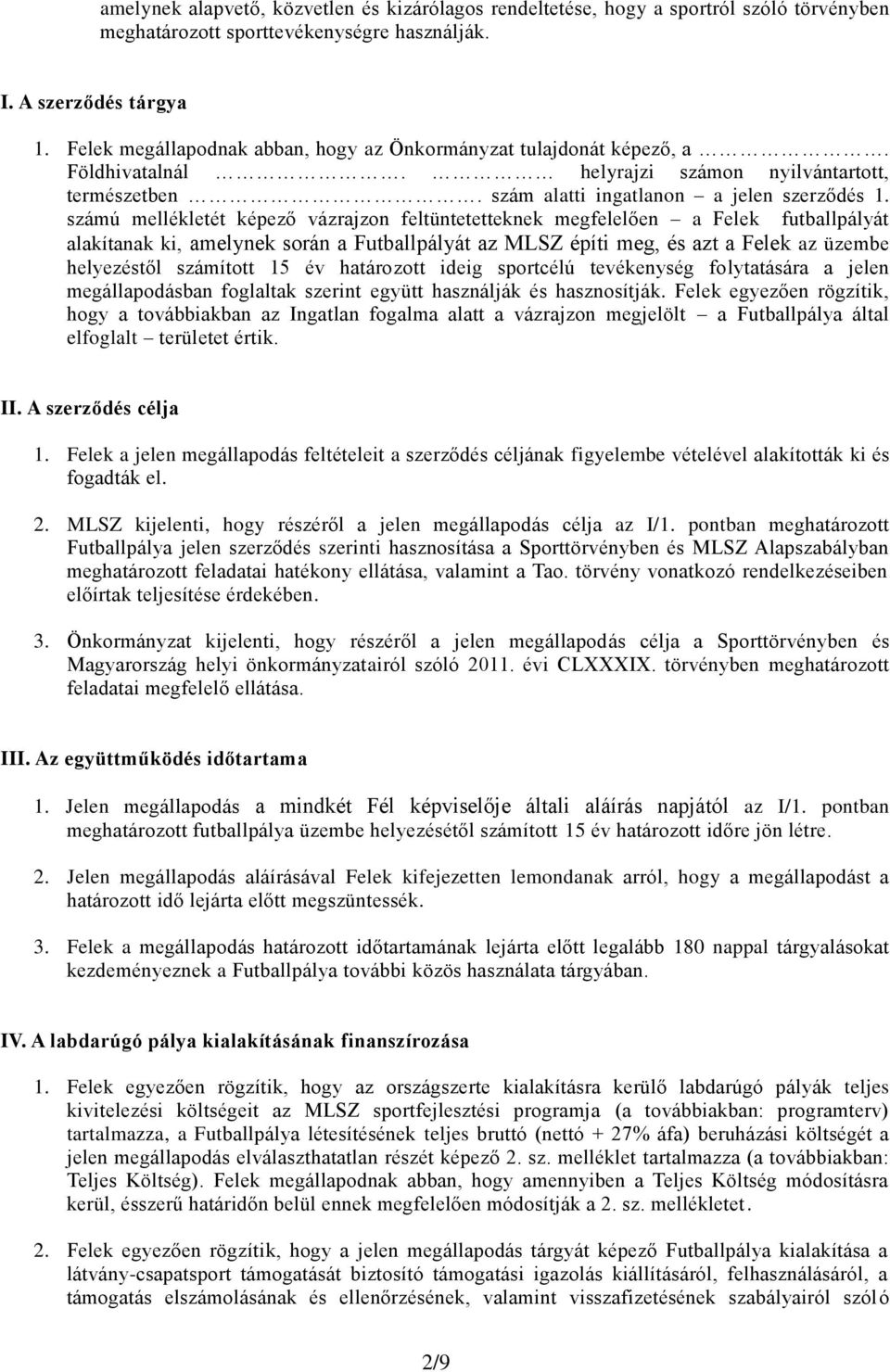 számú mellékletét képező vázrajzon feltüntetetteknek megfelelően a Felek futballpályát alakítanak ki, amelynek során a Futballpályát az MLSZ építi meg, és azt a Felek az üzembe helyezéstől számított