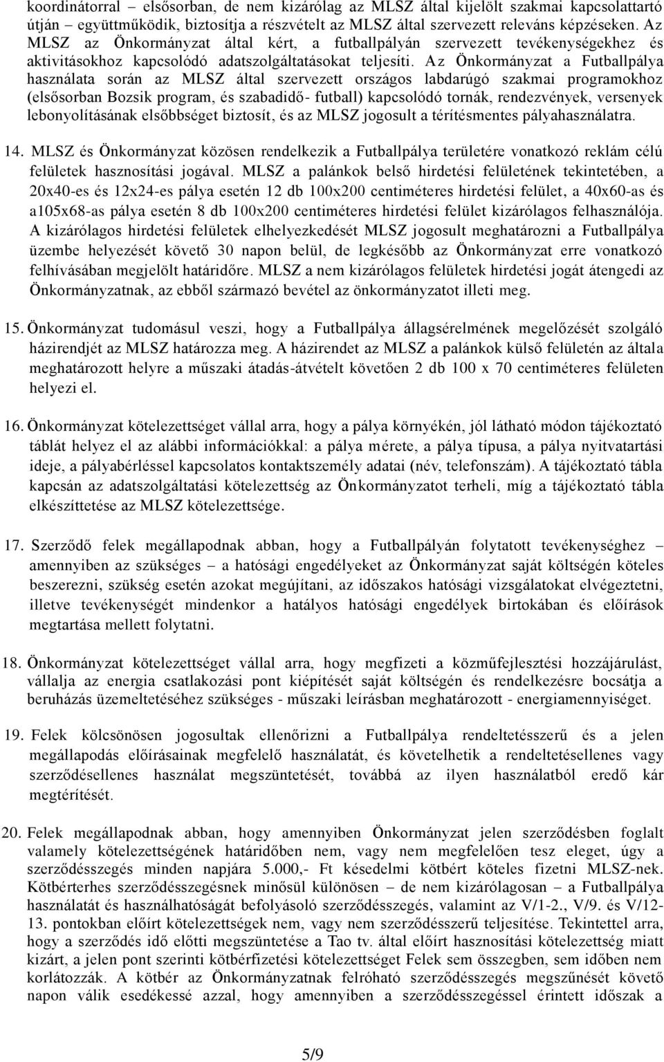 Az Önkormányzat a Futballpálya használata során az MLSZ által szervezett országos labdarúgó szakmai programokhoz (elsősorban Bozsik program, és szabadidő- futball) kapcsolódó tornák, rendezvények,