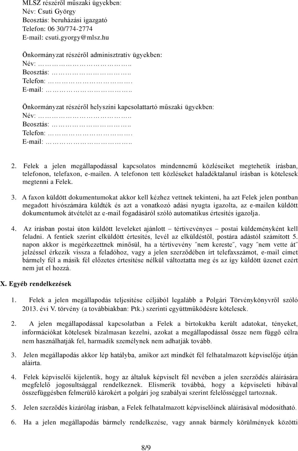 A telefonon tett közléseket haladéktalanul írásban is kötelesek megtenni a Felek. 3.