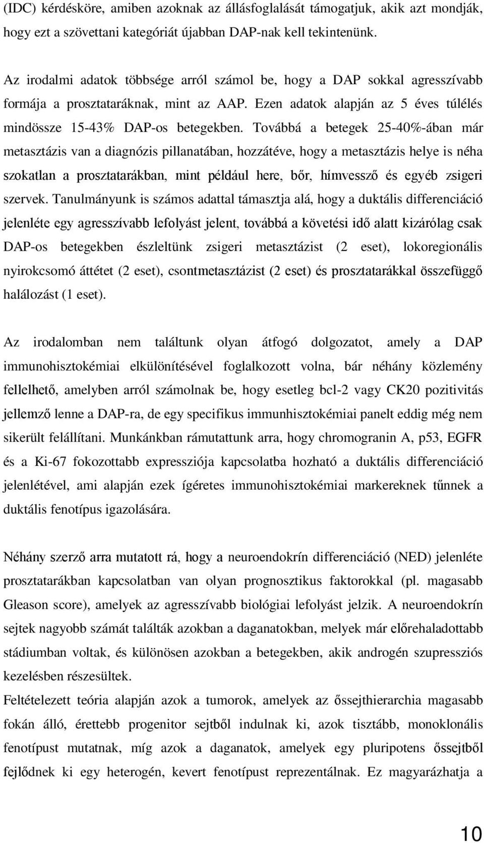 Továbbá a betegek 25-40%-ában már metasztázis van a diagnózis pillanatában, hozzátéve, hogy a metasztázis helye is néha szokatlan a prosztatarákban, mint például here, b r, hímvessz és egyéb zsigeri