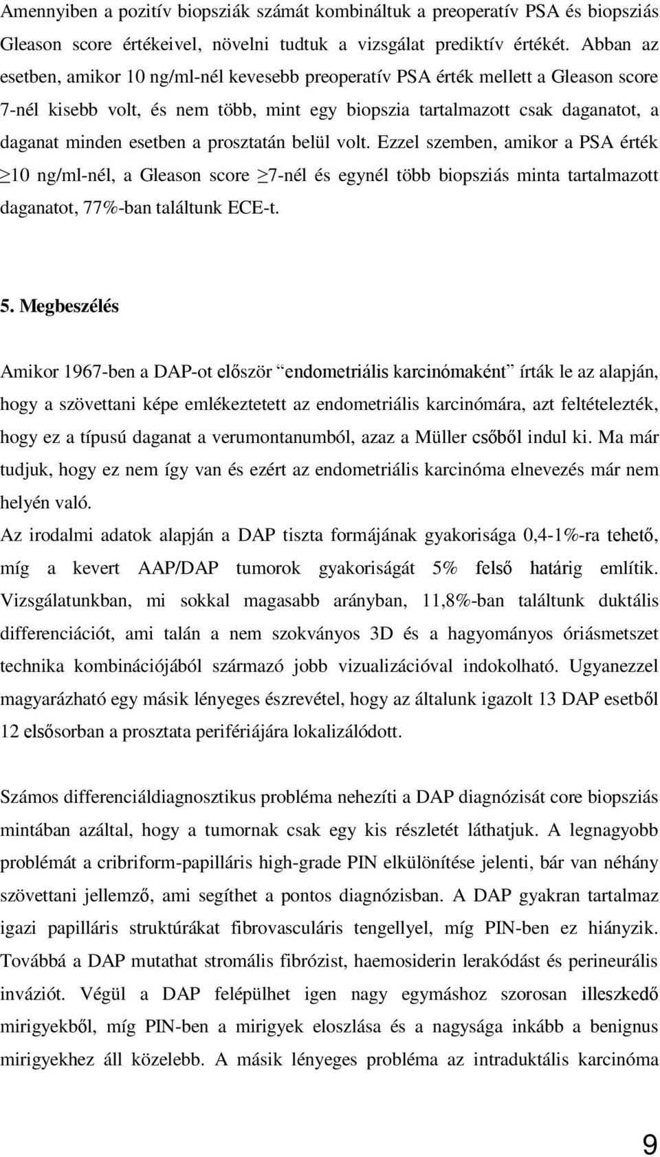 prosztatán belül volt. Ezzel szemben, amikor a PSA érték 10 ng/ml-nél, a Gleason score 7-nél és egynél több biopsziás minta tartalmazott daganatot, 77%-ban találtunk ECE-t. 5.