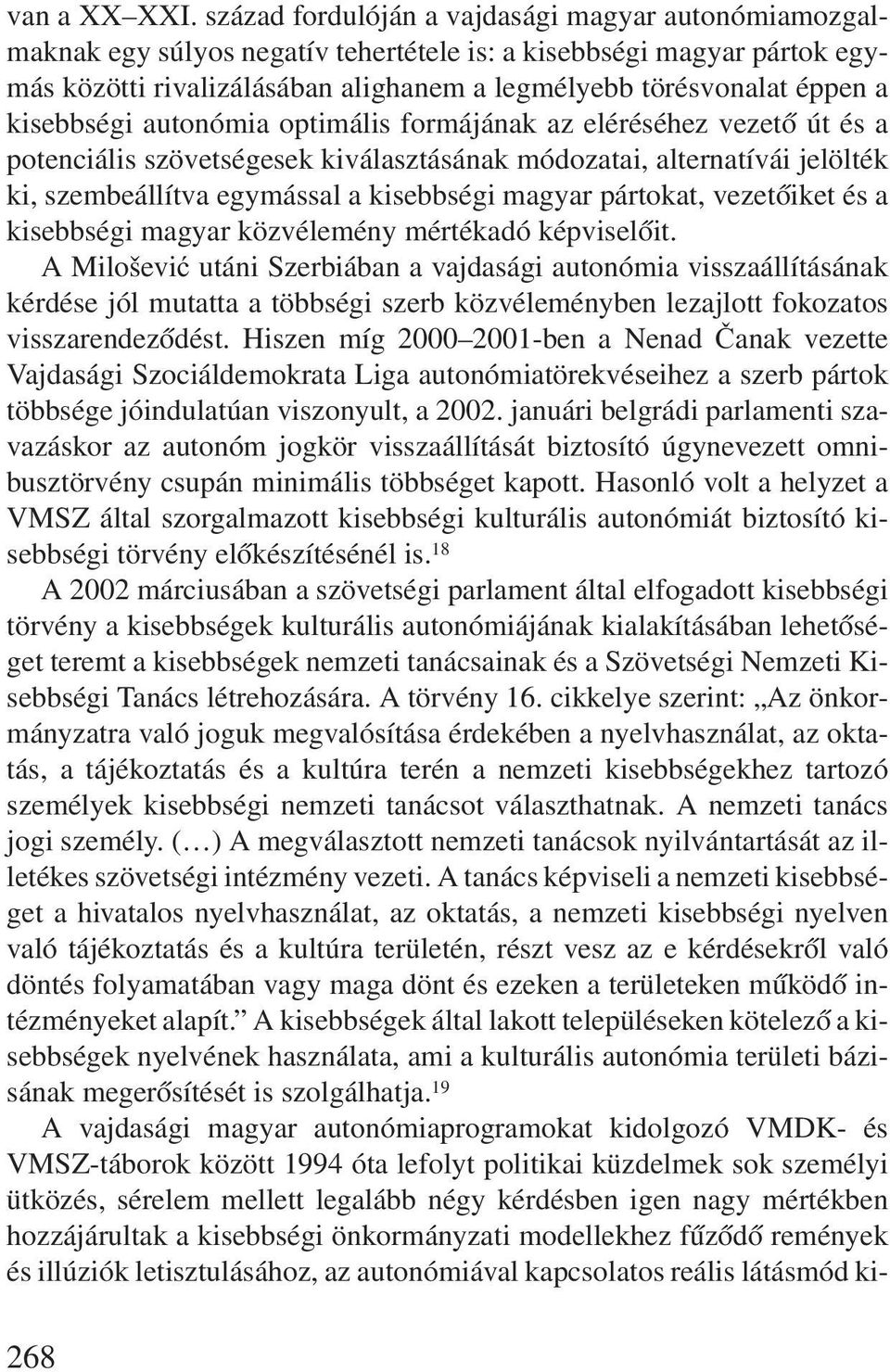 kisebbségi autonómia optimális formájának az eléréséhez vezetõ út és a potenciális szövetségesek kiválasztásának módozatai, alternatívái jelölték ki, szembeállítva egymással a kisebbségi magyar