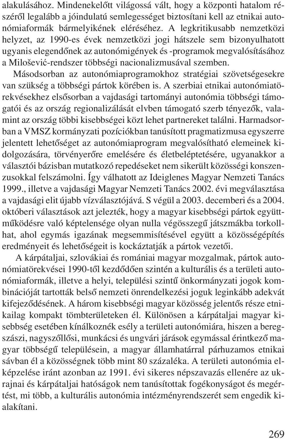 nacionalizmusával szemben. Másodsorban az autonómiaprogramokhoz stratégiai szövetségesekre van szükség a többségi pártok körében is.