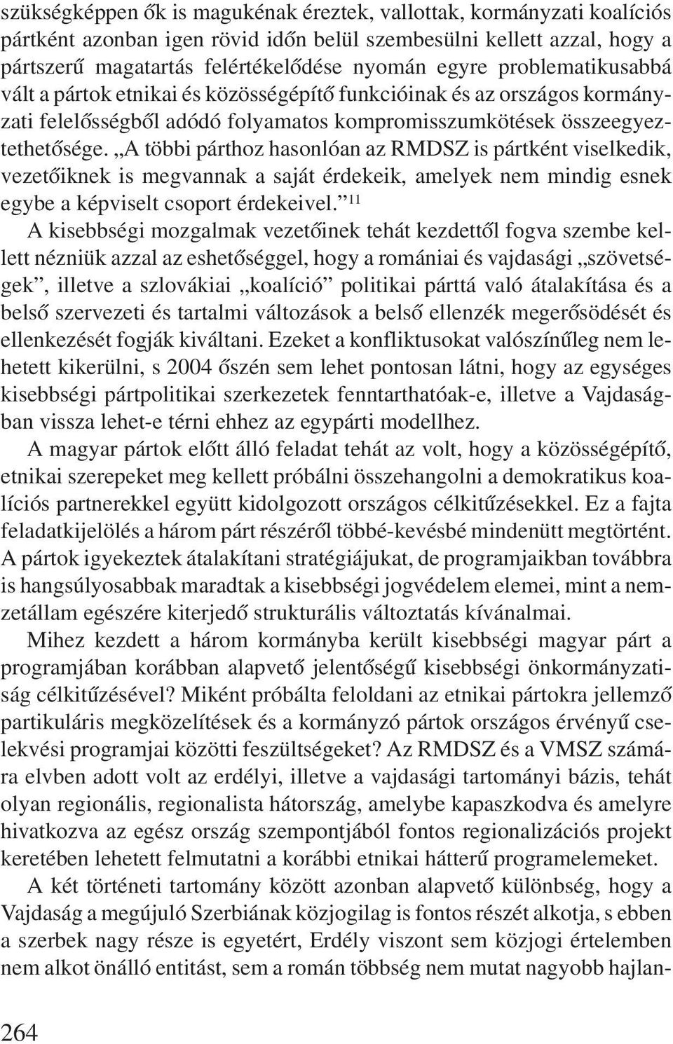 A többi párthoz hasonlóan az RMDSZ is pártként viselkedik, vezetõiknek is megvannak a saját érdekeik, amelyek nem mindig esnek egybe a képviselt csoport érdekeivel.