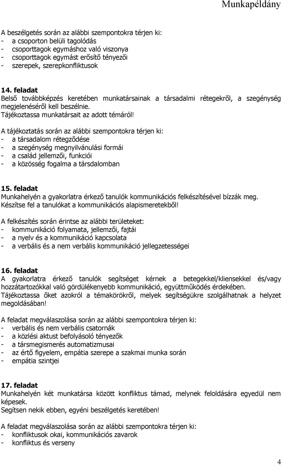 - a társadalom rétegződése - a szegénység megnyilvánulási formái - a család jellemzői, funkciói - a közösség fogalma a társdalomban 15.