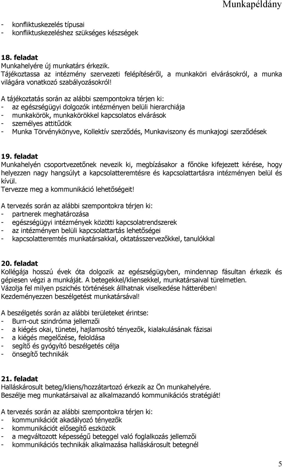 - az egészségügyi dolgozók intézményen belüli hierarchiája - munkakörök, munkakörökkel kapcsolatos elvárások - személyes attitűdök - Munka Törvénykönyve, Kollektív szerződés, Munkaviszony és