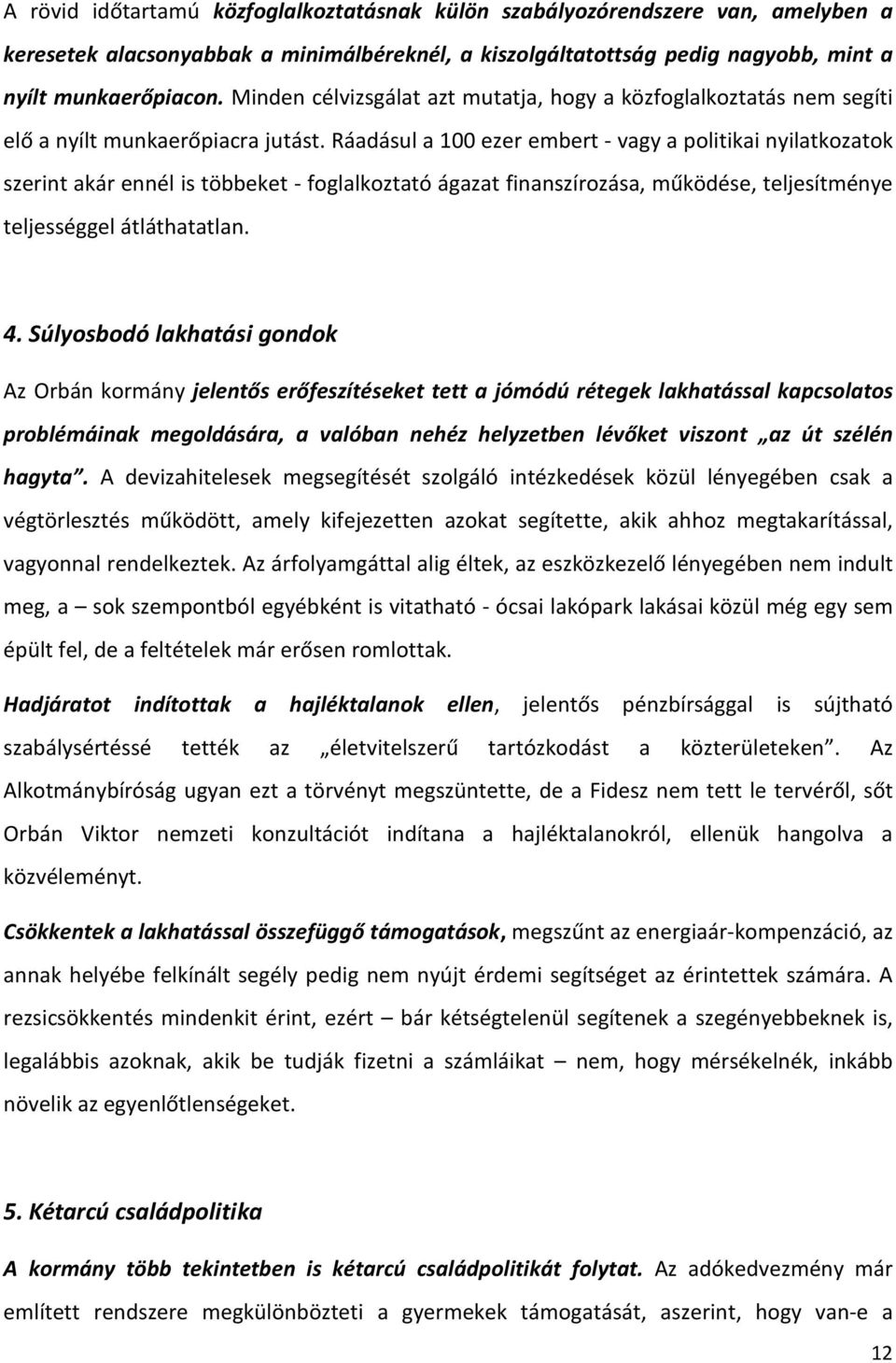 Ráadásul a 100 ezer embert - vagy a politikai nyilatkozatok szerint akár ennél is többeket - foglalkoztató ágazat finanszírozása, működése, teljesítménye teljességgel átláthatatlan. 4.