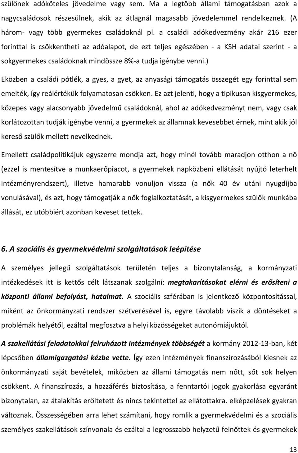 a családi adókedvezmény akár 216 ezer forinttal is csökkentheti az adóalapot, de ezt teljes egészében - a KSH adatai szerint - a sokgyermekes családoknak mindössze 8%-a tudja igénybe venni.