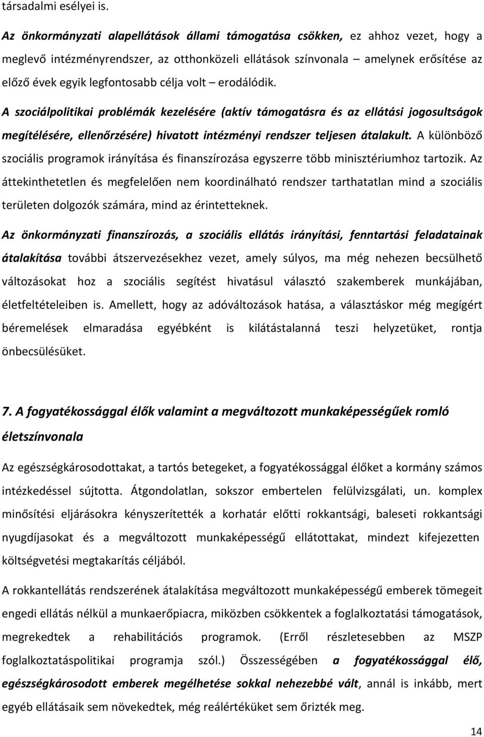 célja volt erodálódik. A szociálpolitikai problémák kezelésére (aktív támogatásra és az ellátási jogosultságok megítélésére, ellenőrzésére) hivatott intézményi rendszer teljesen átalakult.