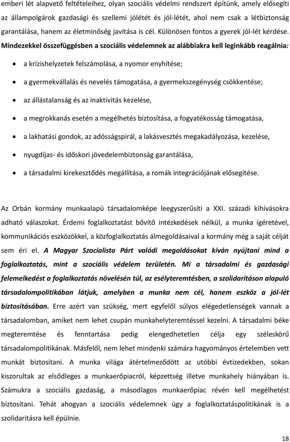 Mindezekkel összefüggésben a szociális védelemnek az alábbiakra kell leginkább reagálnia: a krízishelyzetek felszámolása, a nyomor enyhítése; a gyermekvállalás és nevelés támogatása, a