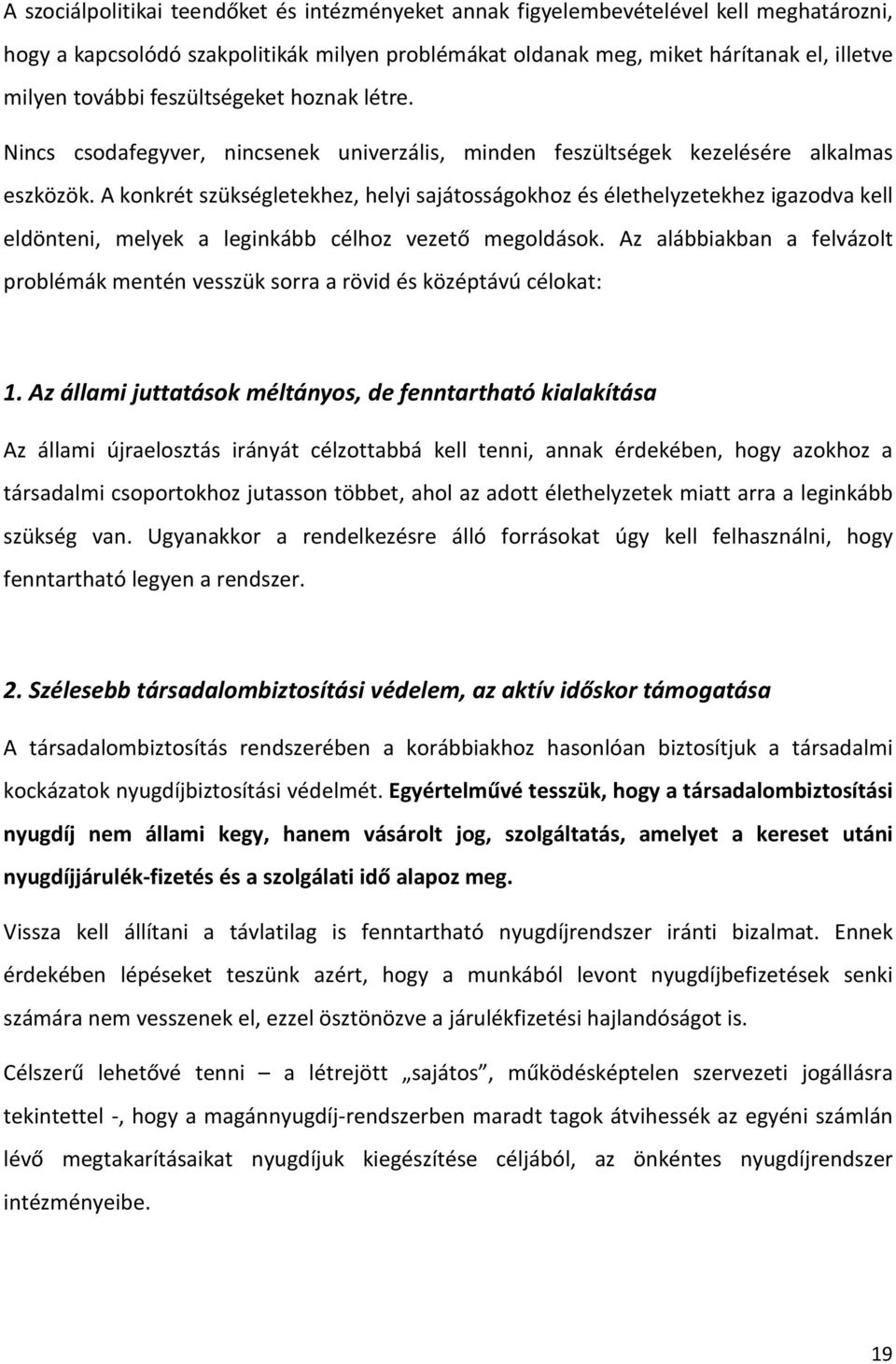 A konkrét szükségletekhez, helyi sajátosságokhoz és élethelyzetekhez igazodva kell eldönteni, melyek a leginkább célhoz vezető megoldások.