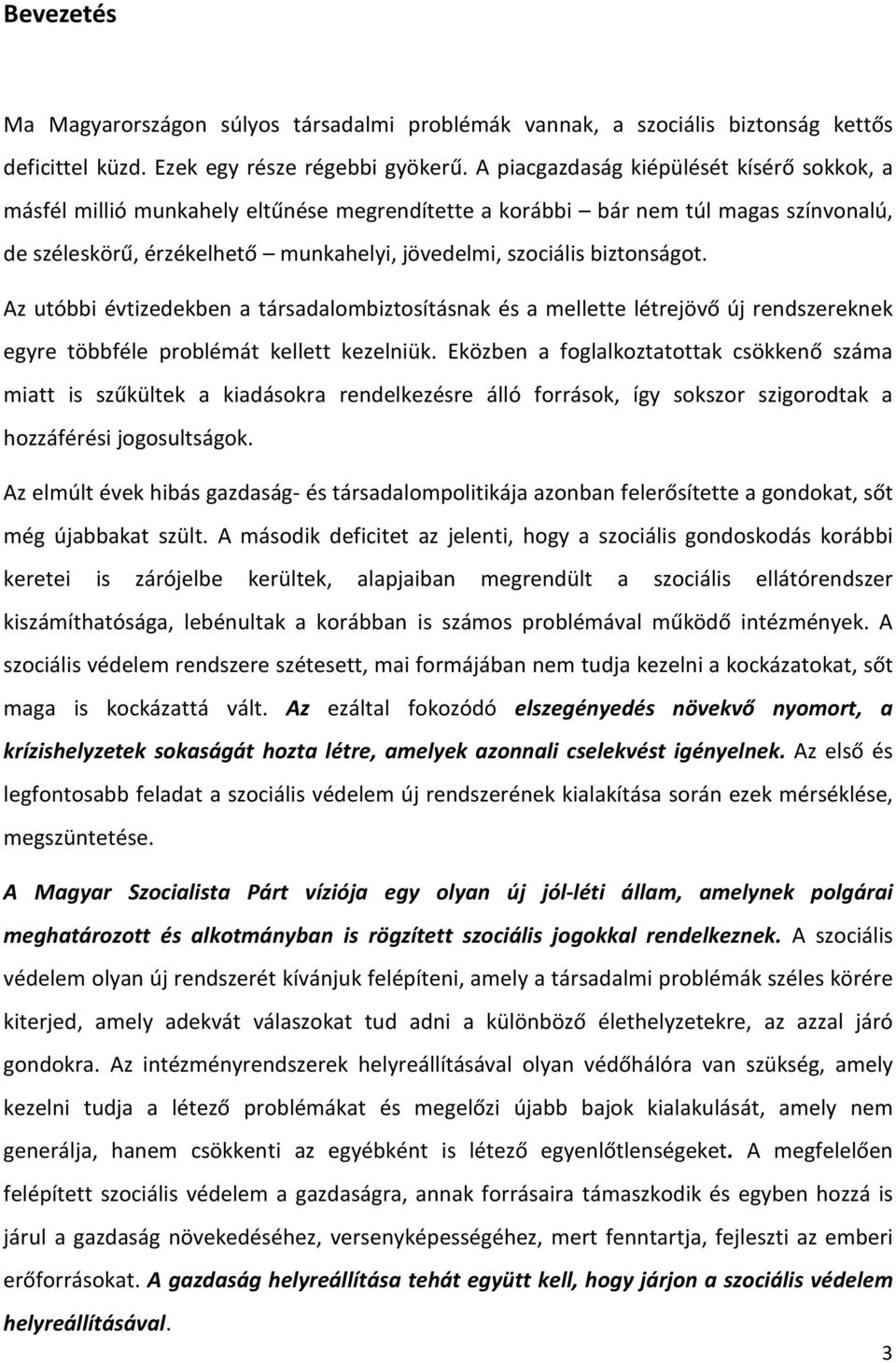 biztonságot. Az utóbbi évtizedekben a társadalombiztosításnak és a mellette létrejövő új rendszereknek egyre többféle problémát kellett kezelniük.