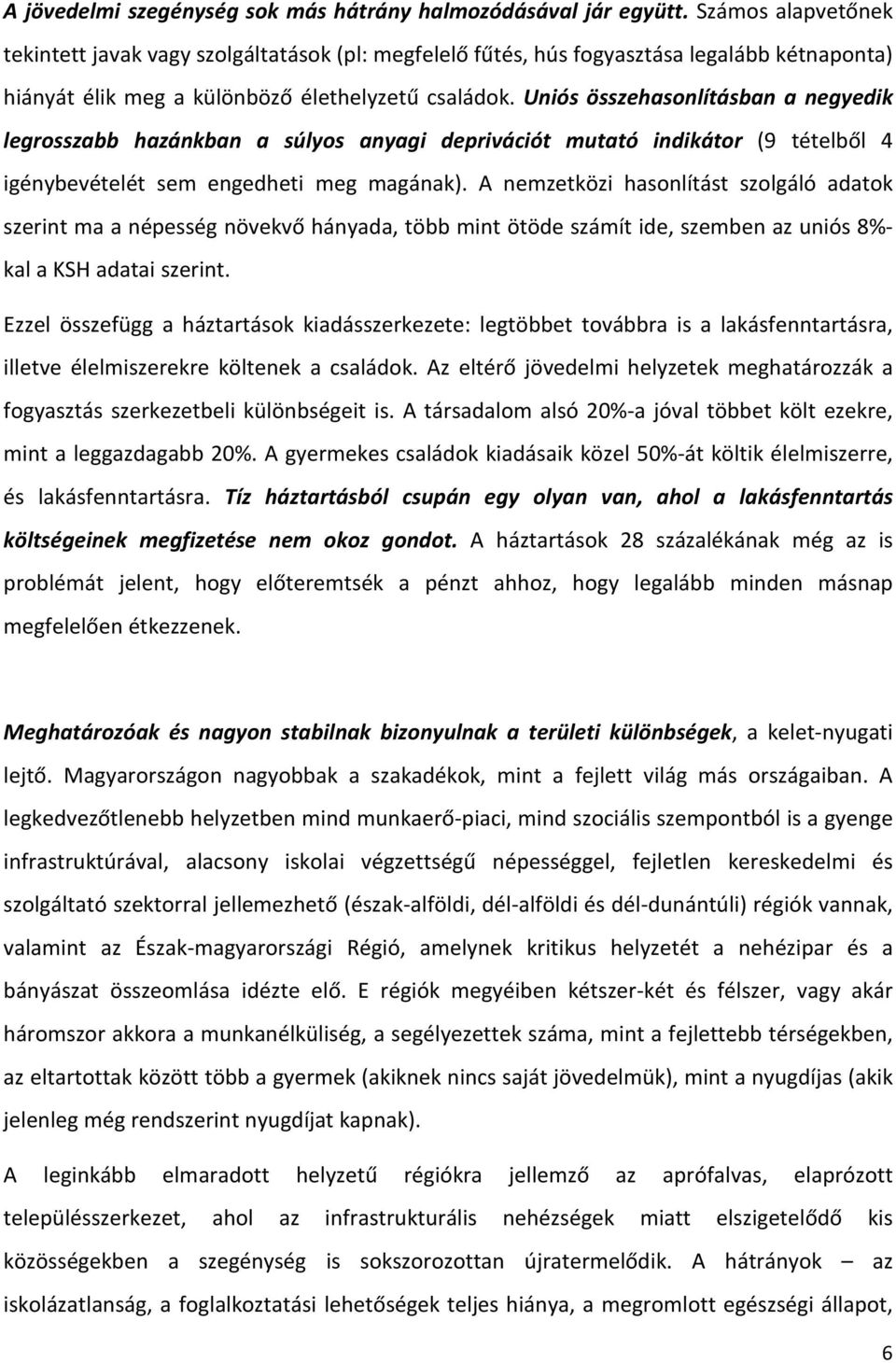 Uniós összehasonlításban a negyedik legrosszabb hazánkban a súlyos anyagi deprivációt mutató indikátor (9 tételből 4 igénybevételét sem engedheti meg magának).