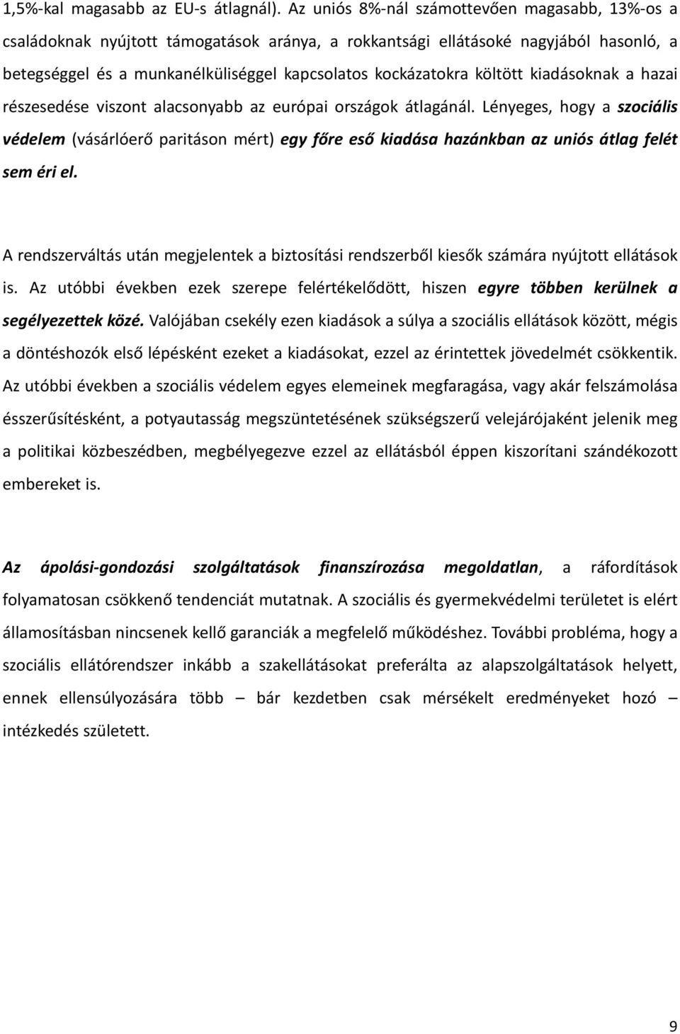 költött kiadásoknak a hazai részesedése viszont alacsonyabb az európai országok átlagánál.