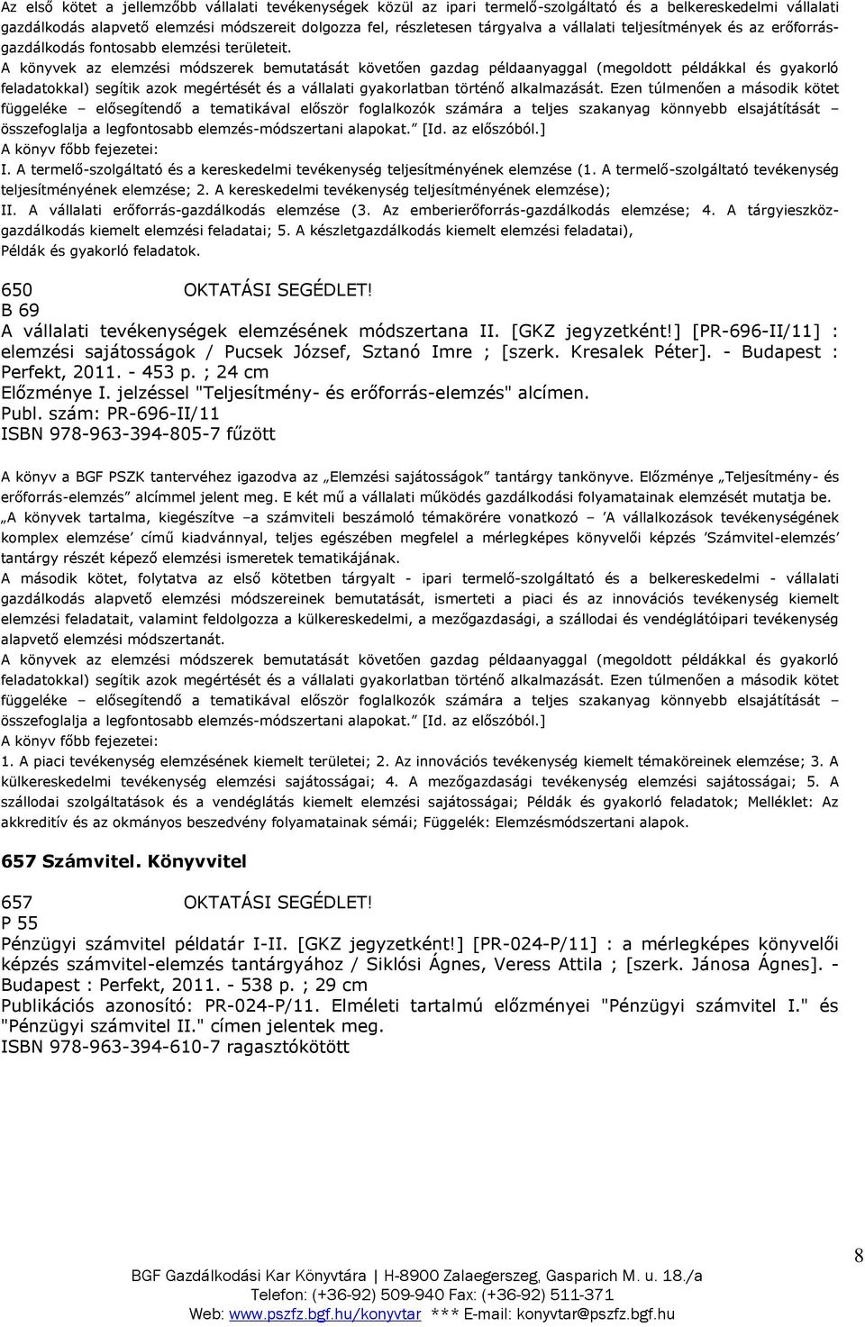 A könyvek az elemzési módszerek bemutatását követően gazdag példaanyaggal (megoldott példákkal és gyakorló feladatokkal) segítik azok megértését és a vállalati gyakorlatban történő alkalmazását.