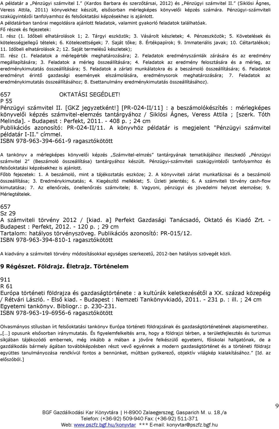 A példatárban tanórai megoldásra ajánlott feladatok, valamint gyakorló feladatok találhatóak. Fő részek és fejezetek: I. rész (1. Időbeli elhatárolások 1; 2. Tárgyi eszközök; 3. Vásárolt készletek; 4.