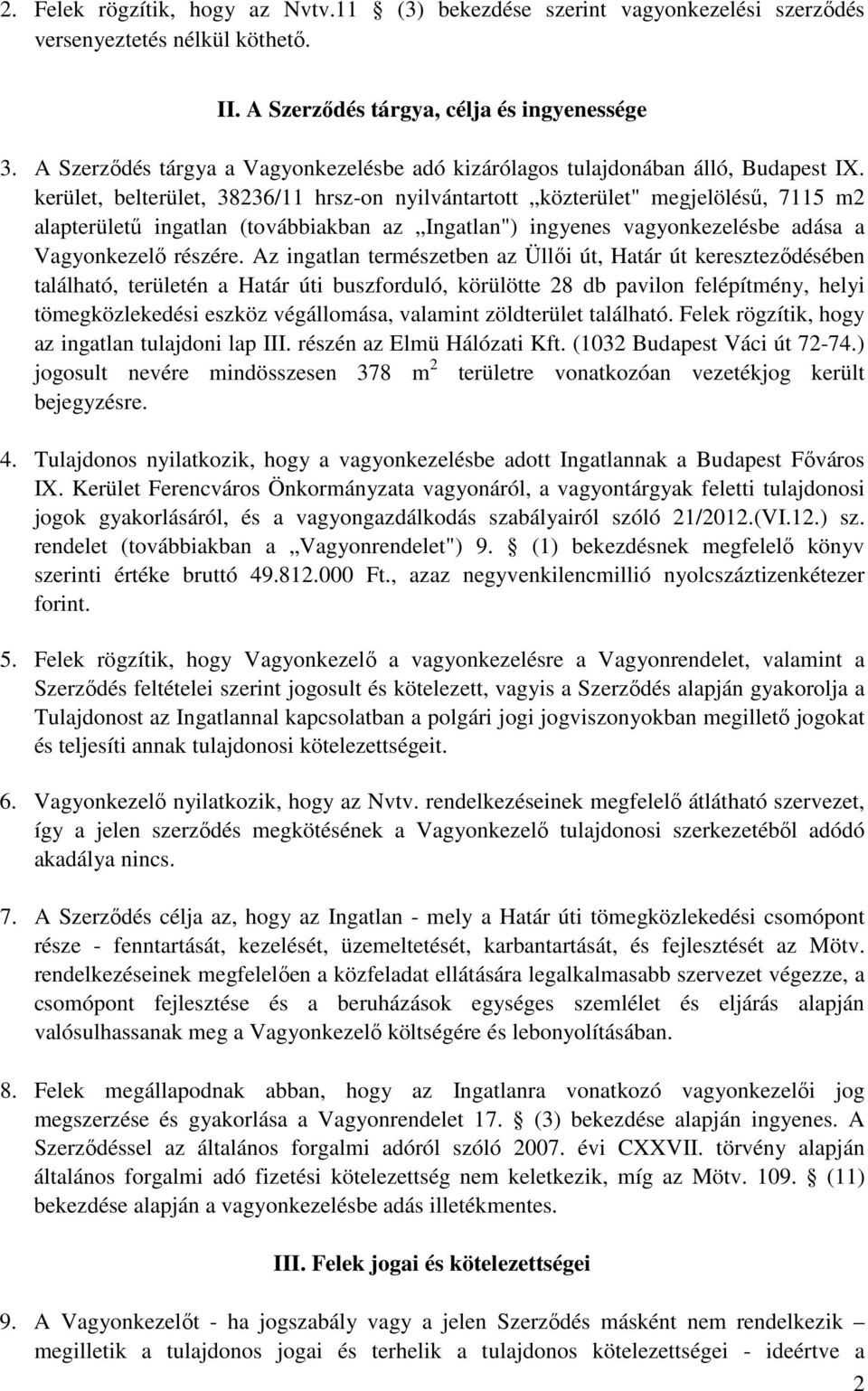 kerület, belterület, 38236/11 hrsz-on nyilvántartott közterület" megjelölésű, 7115 m2 alapterületű ingatlan (továbbiakban az Ingatlan") ingyenes vagyonkezelésbe adása a Vagyonkezelő részére.