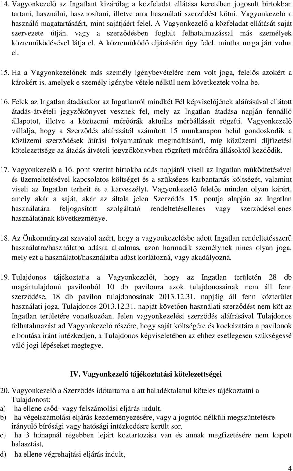 A Vagyonkezelő a közfeladat ellátását saját szervezete útján, vagy a szerződésben foglalt felhatalmazással más személyek közreműködésével látja el.