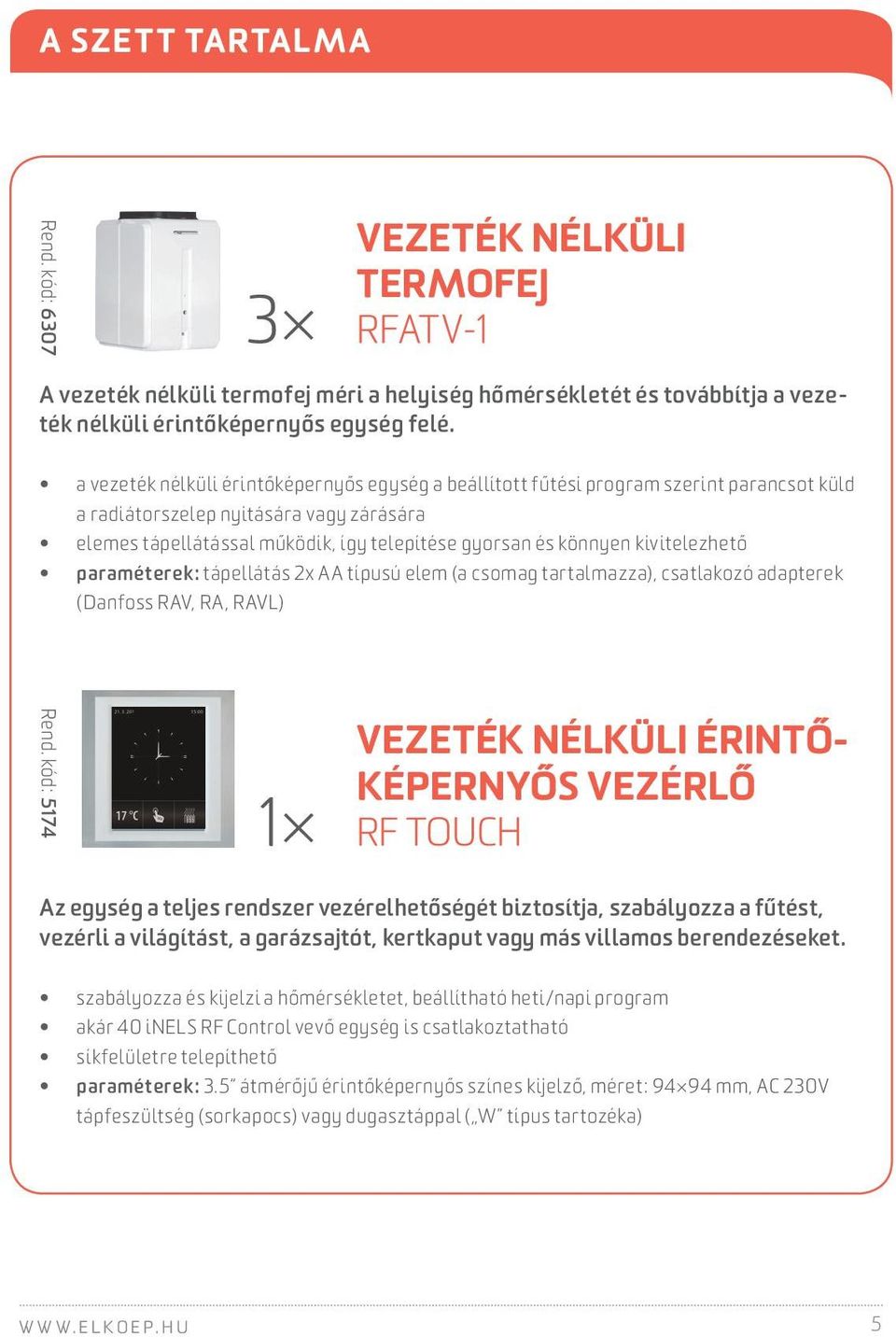 kivitelezhető paraméterek: tápellátás 2x AA típusú elem (a csomag tartalmazza), csatlakozó adapterek (Danfoss RAV, RA, RAVL) Rend.