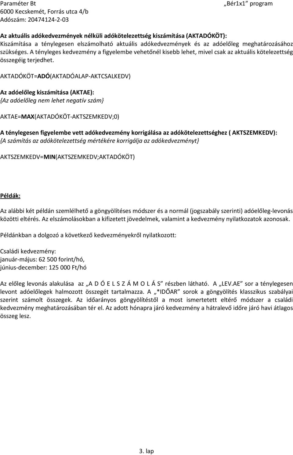 AKTADÓKÖT=ADÓ(AKTADÓALAP-AKTCSALKEDV) Az adóelőleg kiszámítása (AKTAE): {Az adóelőleg nem lehet negatív szám} AKTAE=MAX(AKTADÓKÖT-AKTSZEMKEDV;0) A ténylegesen figyelembe vett adókedvezmény