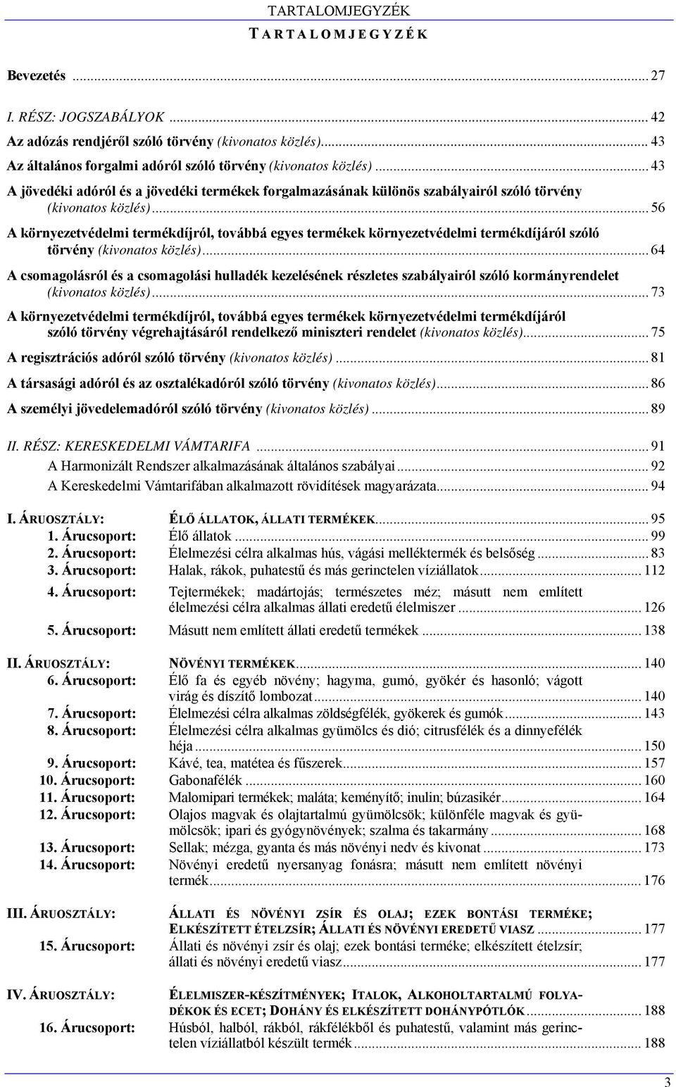 .. 56 A környezetvédelmi termékdíjról, továbbá egyes termékek környezetvédelmi termékdíjáról szóló törvény (kivonatos közlés).