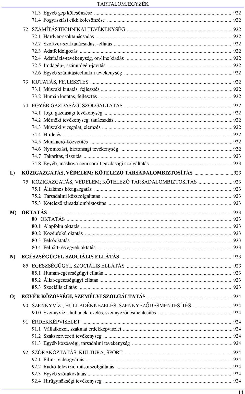 .. 922 73.2 Humán kutatás, fejlesztés... 922 74 EGYÉB GAZDASÁGI SZOLGÁLTATÁS... 922 74.1 Jogi, gazdasági tevékenység... 922 74.2 Mérnöki tevékenység, tanácsadás... 922 74.3 Műszaki vizsgálat, elemzés.