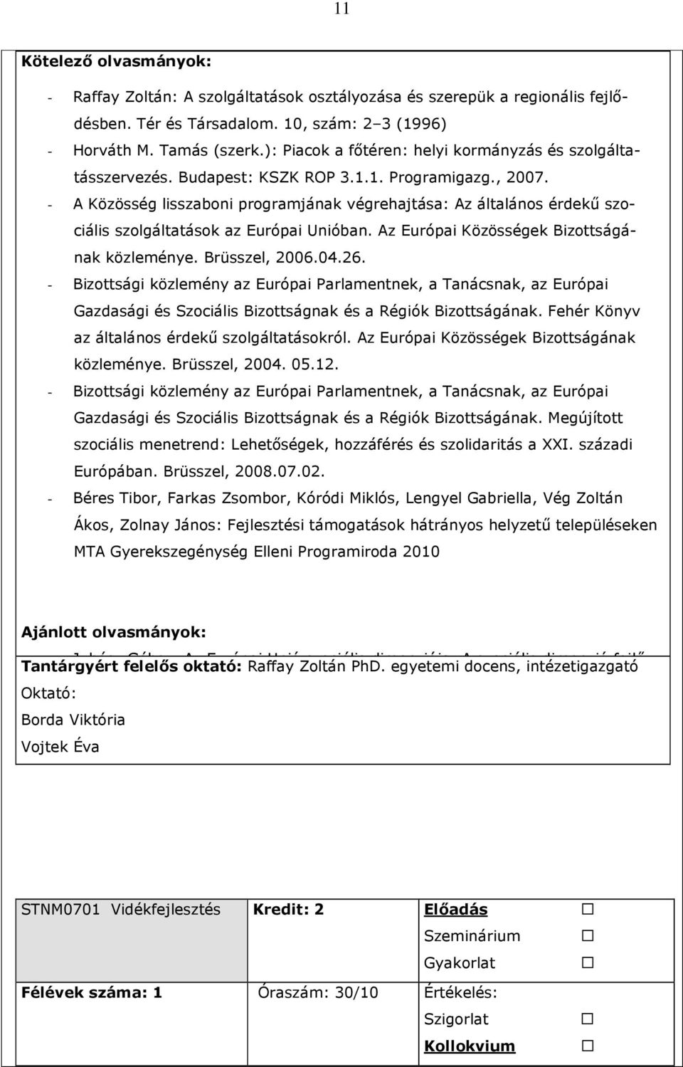 - A Közösség lisszaboni programjának végrehajtása: Az általános érdekő szociális szolgáltatások az Európai Unióban. Az Európai Közösségek Bizottságának közleménye. Brüsszel, 2006.04.26.