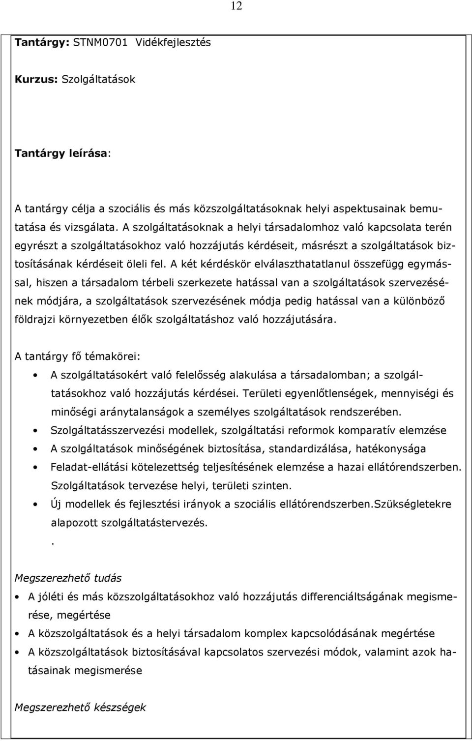 A két kérdéskör elválaszthatatlanul összefügg egymással, hiszen a társadalom térbeli szerkezete hatással van a szolgáltatások szervezésének módjára, a szolgáltatások szervezésének módja pedig