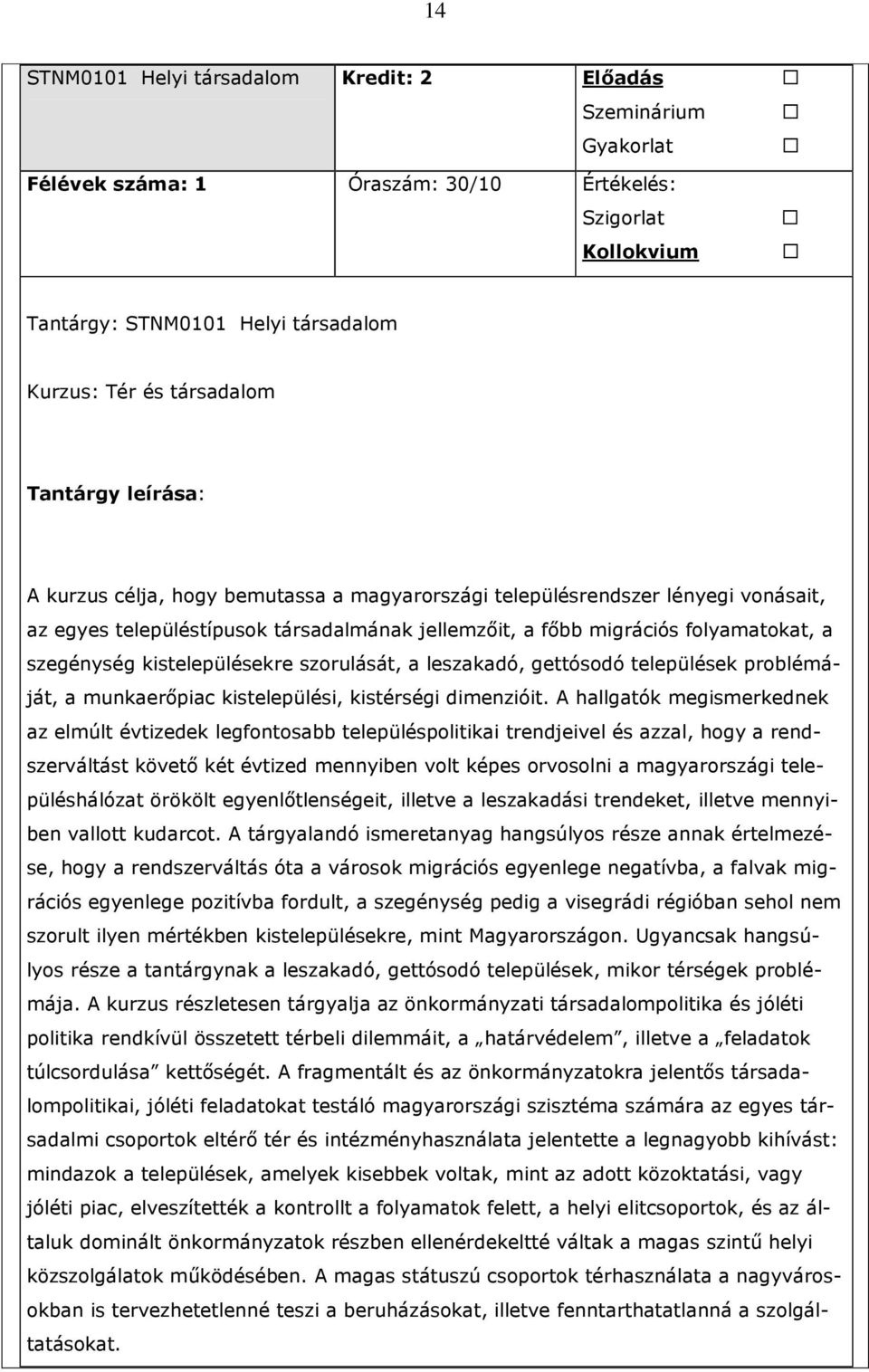 szegénység kistelepülésekre szorulását, a leszakadó, gettósodó települések problémáját, a munkaerıpiac kistelepülési, kistérségi dimenzióit.