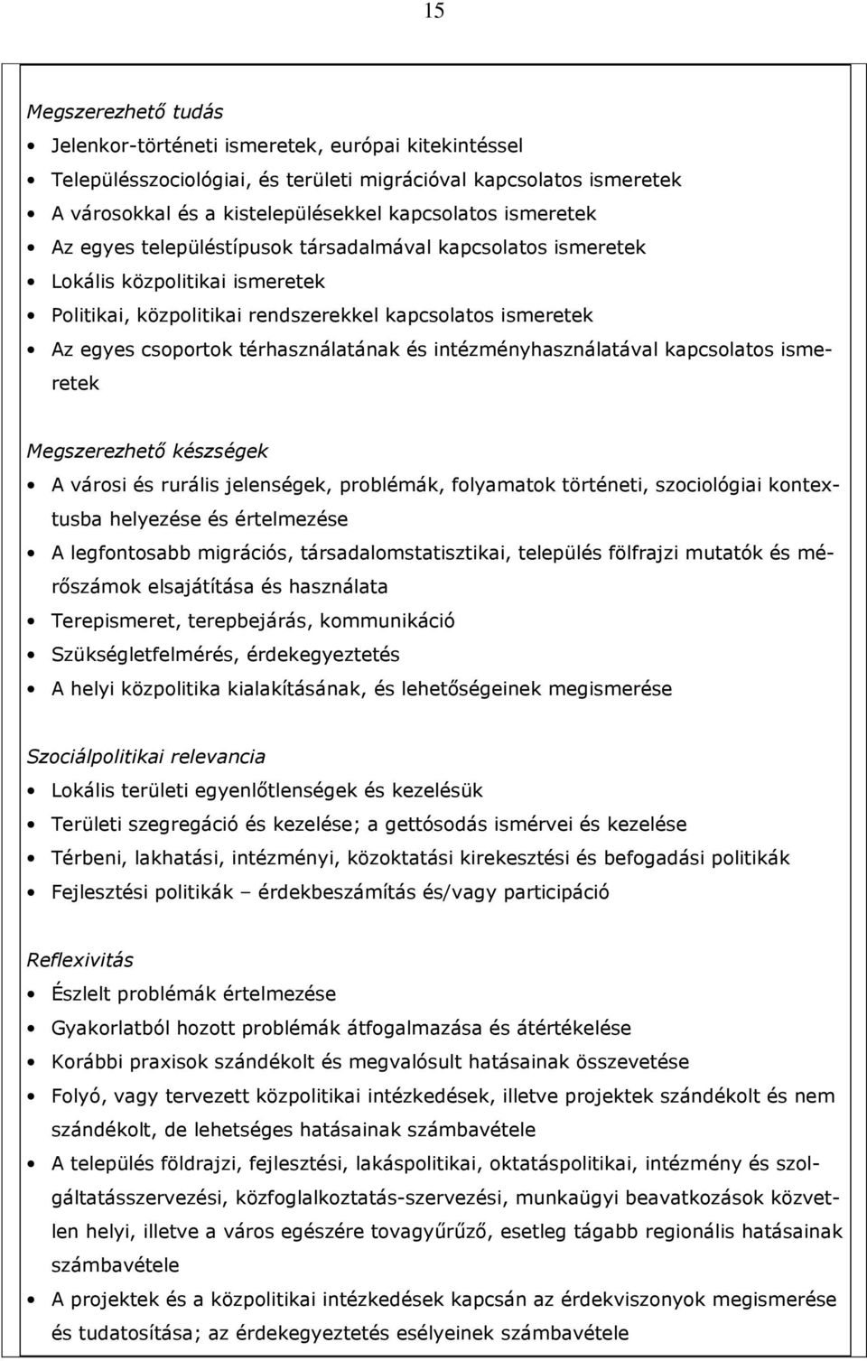 és intézményhasználatával kapcsolatos ismeretek Megszerezhetı készségek A városi és rurális jelenségek, problémák, folyamatok történeti, szociológiai kontextusba helyezése és értelmezése A