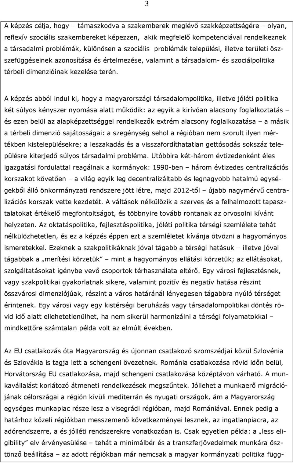 A képzés abból indul ki, hogy a magyarországi társadalompolitika, illetve jóléti politika két súlyos kényszer nyomása alatt mőködik: az egyik a kirívóan alacsony foglalkoztatás és ezen belül az