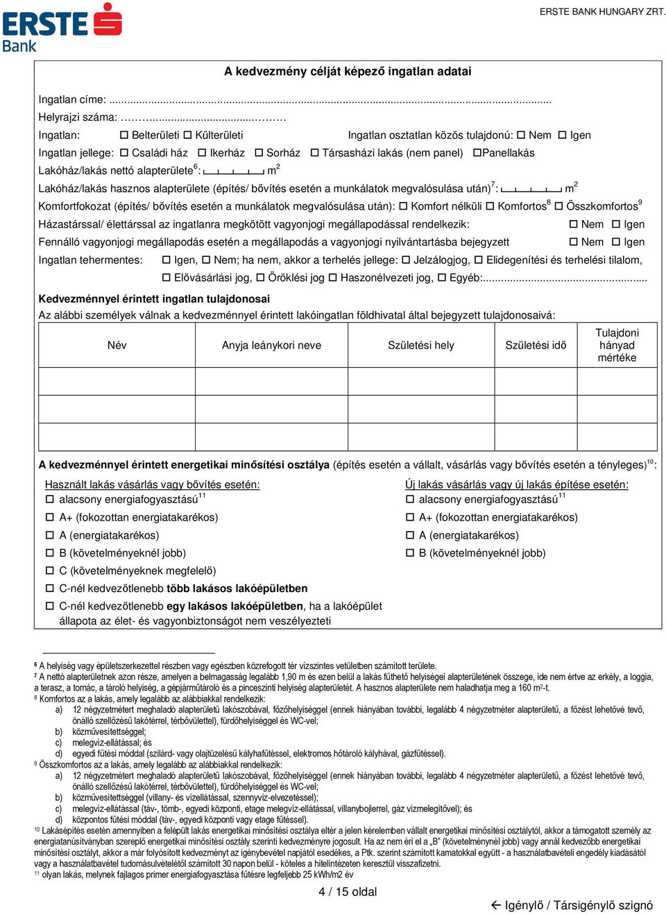 6 : m 2 Lakóház/lakás hasznos alapterülete (építés/ bővítés esetén a munkálatok megvalósulása után) 7 : m 2 Komfortfokozat (építés/ bővítés esetén a munkálatok megvalósulása után): Komfort nélküli