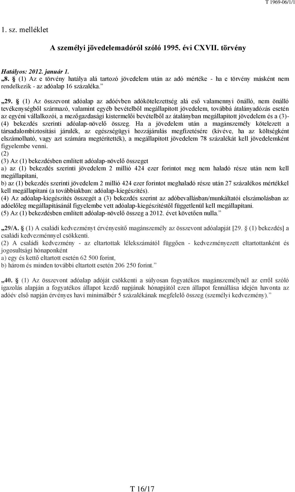 (1) Az összevont adóalap az adóévben adókötelezettség alá eső valamennyi önálló, nem önálló tevékenységből származó, valamint egyéb bevételből megállapított jövedelem, továbbá átalányadózás esetén az