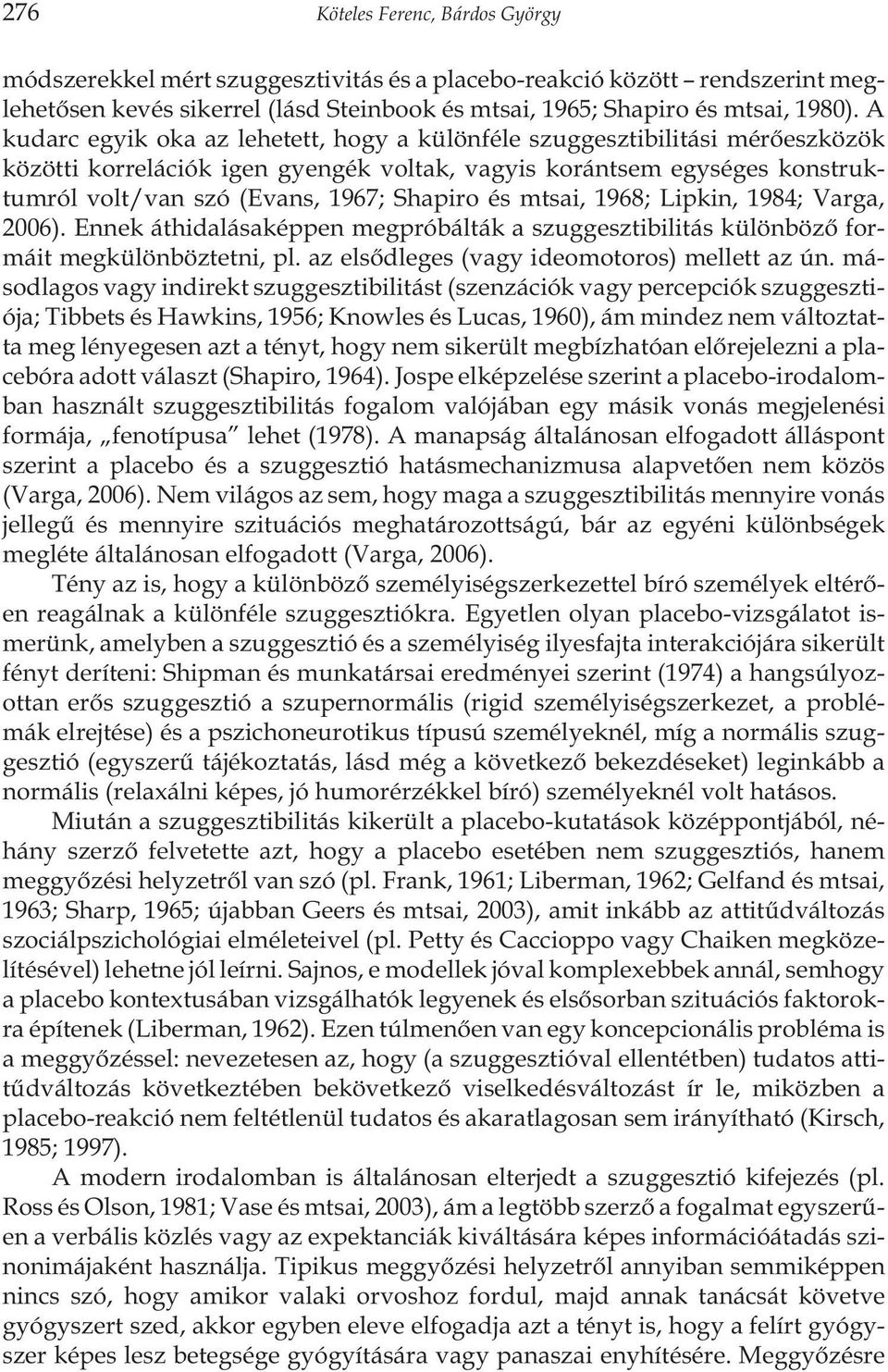 és mtsai, 1968; Lipkin, 1984; Varga, 2006). Ennek áthidalásaképpen megpróbálták a szuggesztibilitás különbözõ formáit megkülönböztetni, pl. az elsõdleges (vagy ideomotoros) mellett az ún.