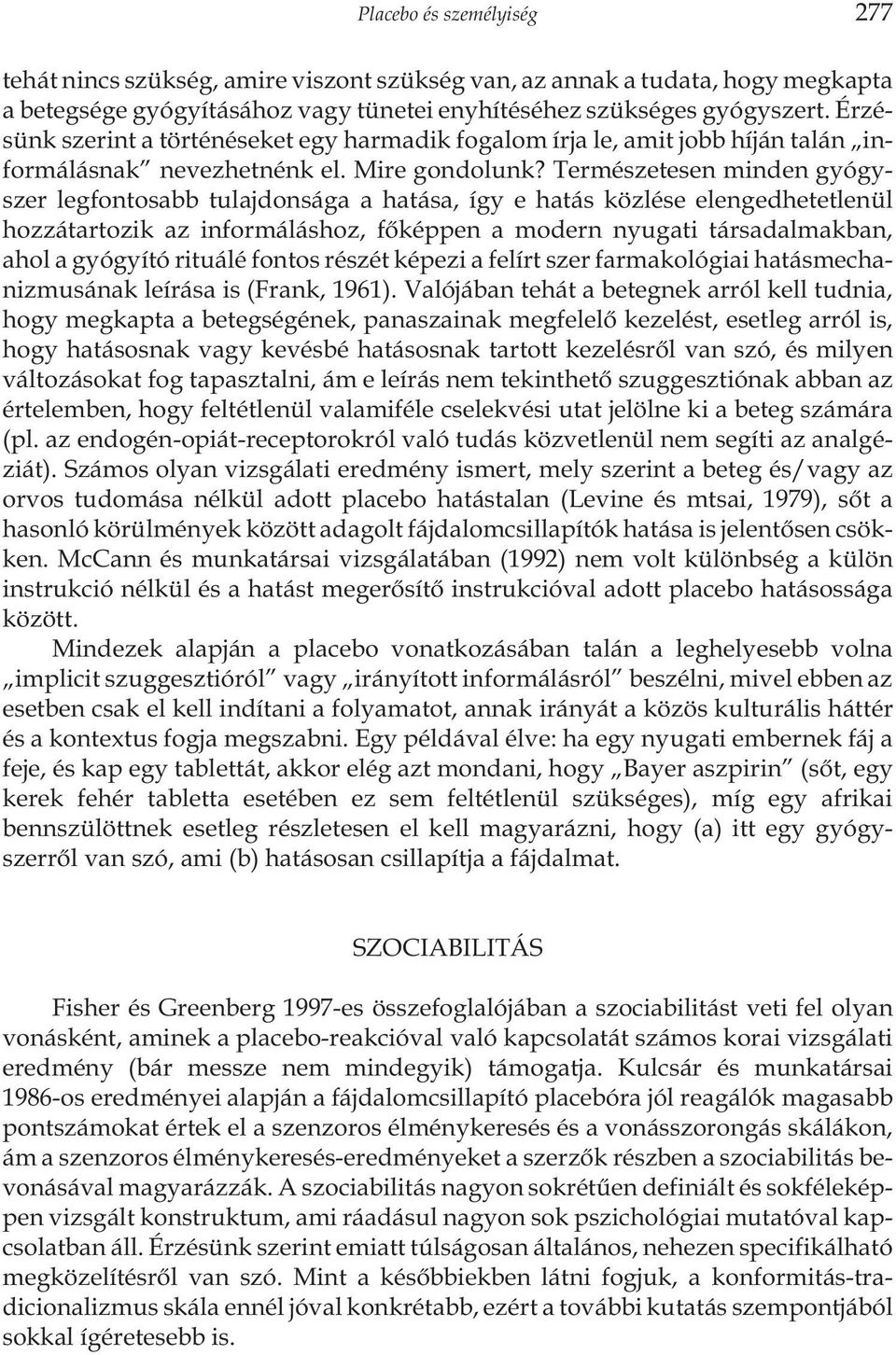 Természetesen minden gyógyszer legfontosabb tulajdonsága a hatása, így e hatás közlése elengedhetetlenül hozzátartozik az informáláshoz, fõképpen a modern nyugati társadalmakban, ahol a gyógyító