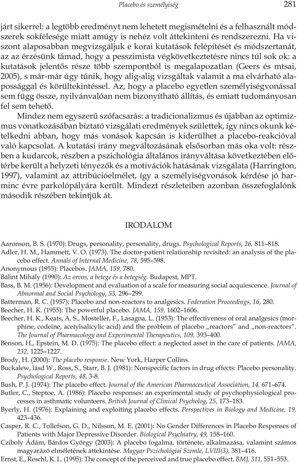 szempontból is megalapozatlan (Geers és mtsai, 2005), s már-már úgy tûnik, hogy alig-alig vizsgáltak valamit a ma elvárható alapossággal és körültekintéssel.