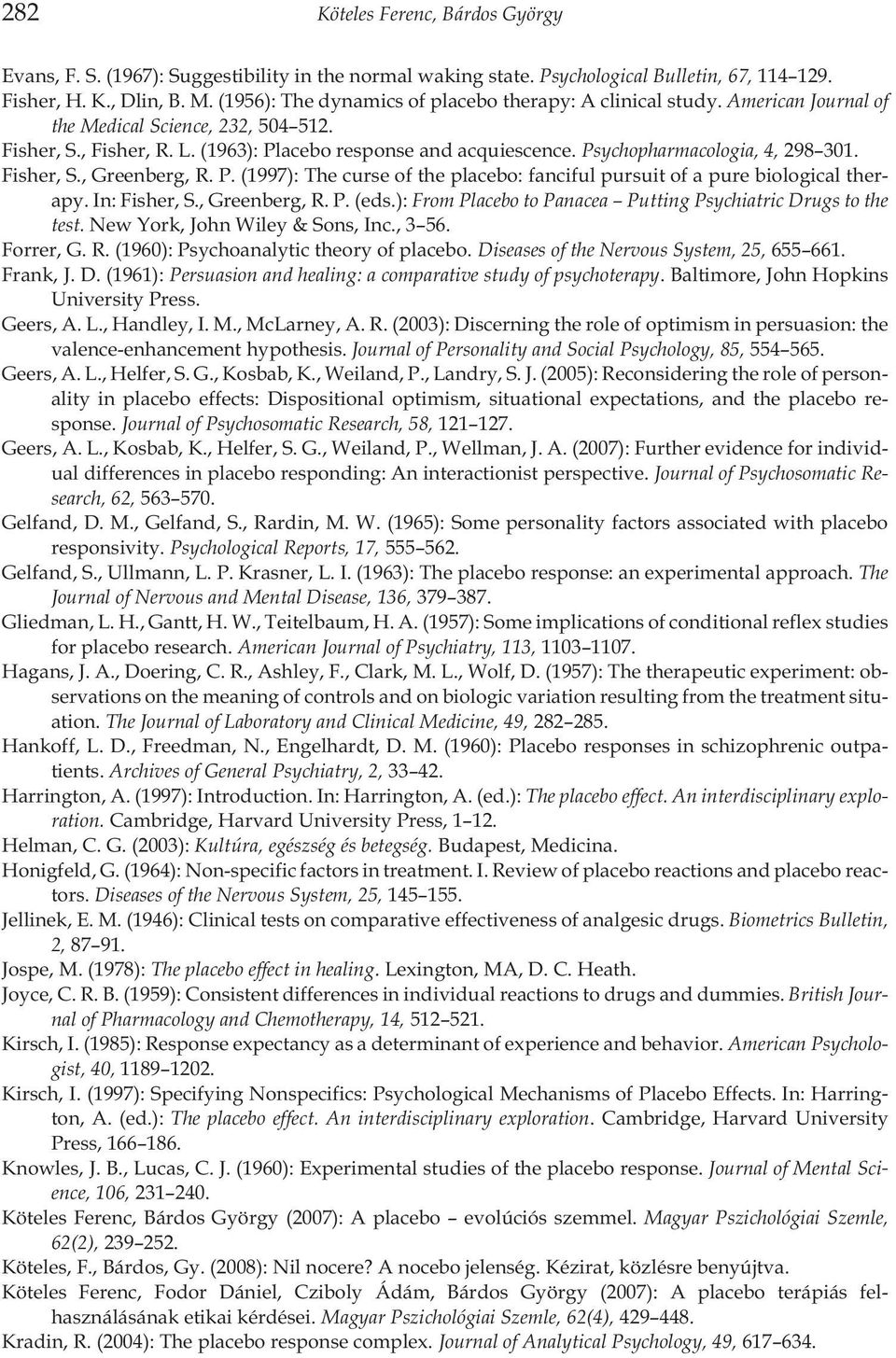 Psychopharmacologia, 4, 298 301. Fisher, S., Greenberg, R. P. (1997): The curse of the placebo: fanciful pursuit of a pure biological therapy. In: Fisher, S., Greenberg, R. P. (eds.