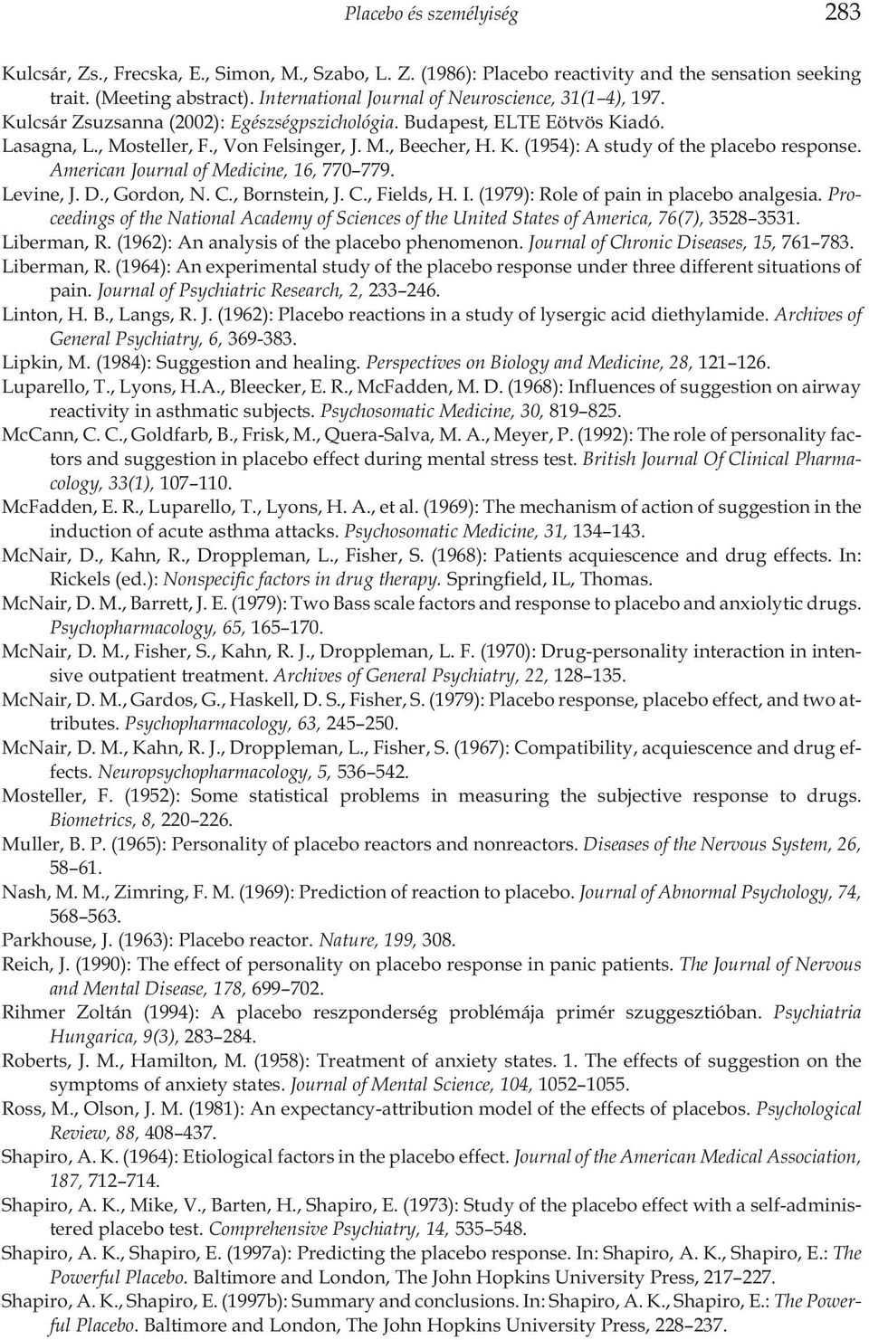 American Journal of Medicine, 16, 770 779. Levine, J. D., Gordon, N. C., Bornstein, J. C., Fields, H. I. (1979): Role of pain in placebo analgesia.