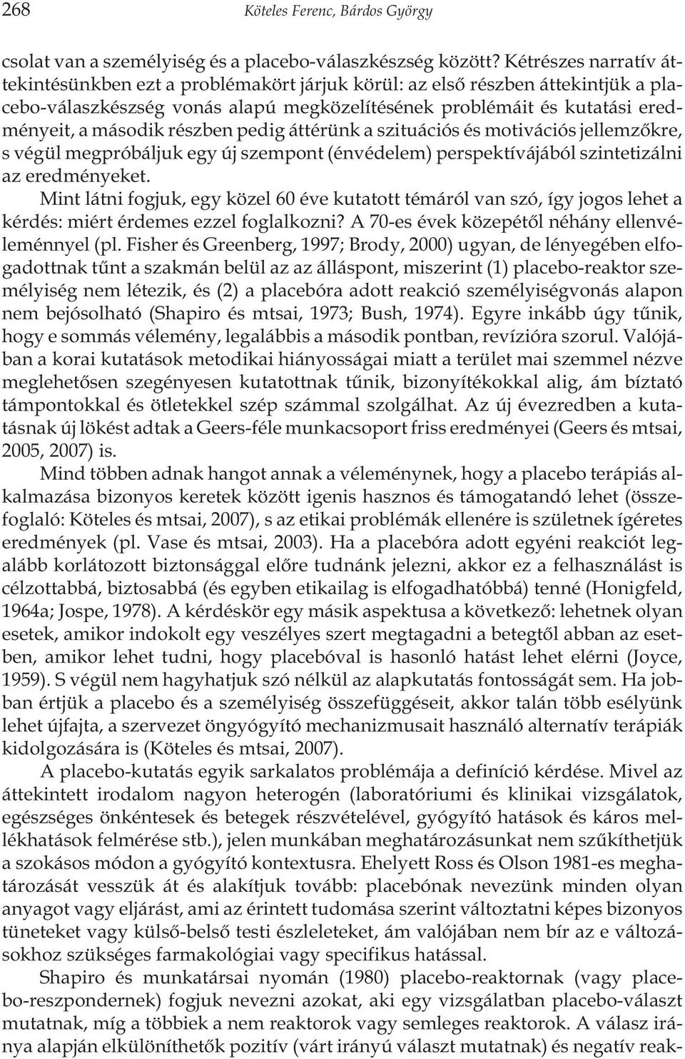 részben pedig áttérünk a szituációs és motivációs jellemzõkre, s végül megpróbáljuk egy új szempont (énvédelem) perspektívájából szintetizálni az eredményeket.