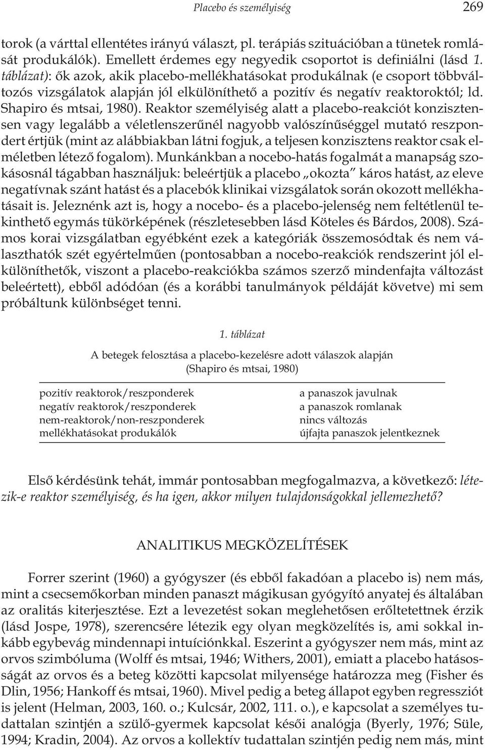 Reaktor személyiség alatt a placebo-reakciót konzisztensen vagy legalább a véletlenszerûnél nagyobb valószínûséggel mutató reszpondert értjük (mint az alábbiakban látni fogjuk, a teljesen konzisztens