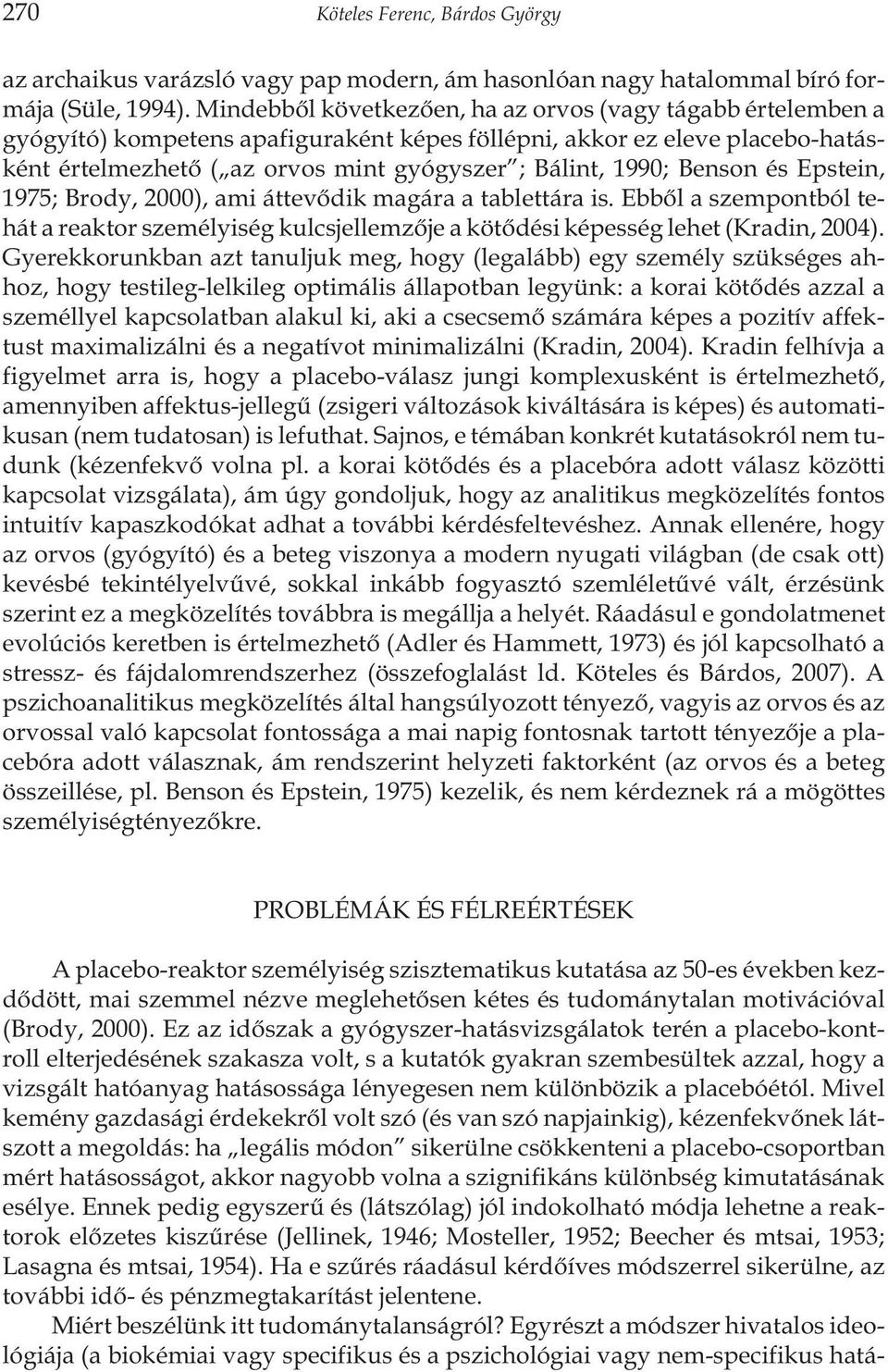 Benson és Epstein, 1975; Brody, 2000), ami áttevõdik magára a tablettára is. Ebbõl a szempontból tehát a reaktor személyiség kulcsjellemzõje a kötõdési képesség lehet (Kradin, 2004).