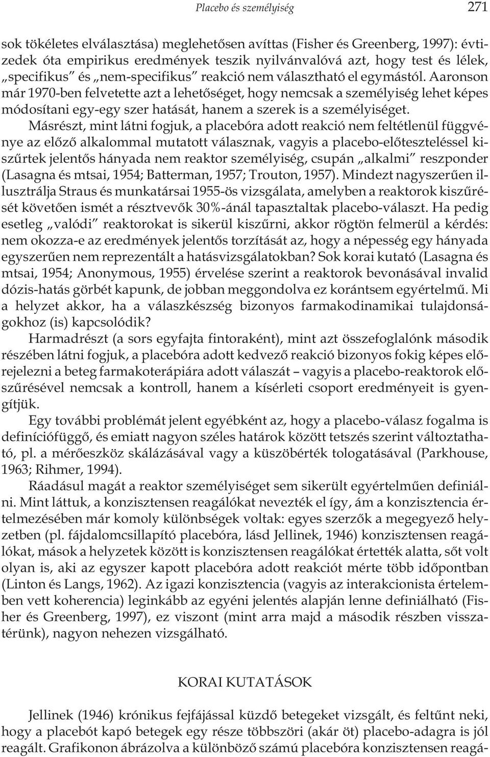 Aaronson már 1970-ben felvetette azt a lehetõséget, hogy nemcsak a személyiség lehet képes módosítani egy-egy szer hatását, hanem a szerek is a személyiséget.