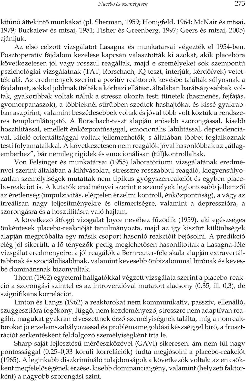 Posztoperatív fájdalom kezelése kapcsán választották ki azokat, akik placebóra következetesen jól vagy rosszul reagáltak, majd e személyeket sok szempontú pszichológiai vizsgálatnak (TAT, Rorschach,