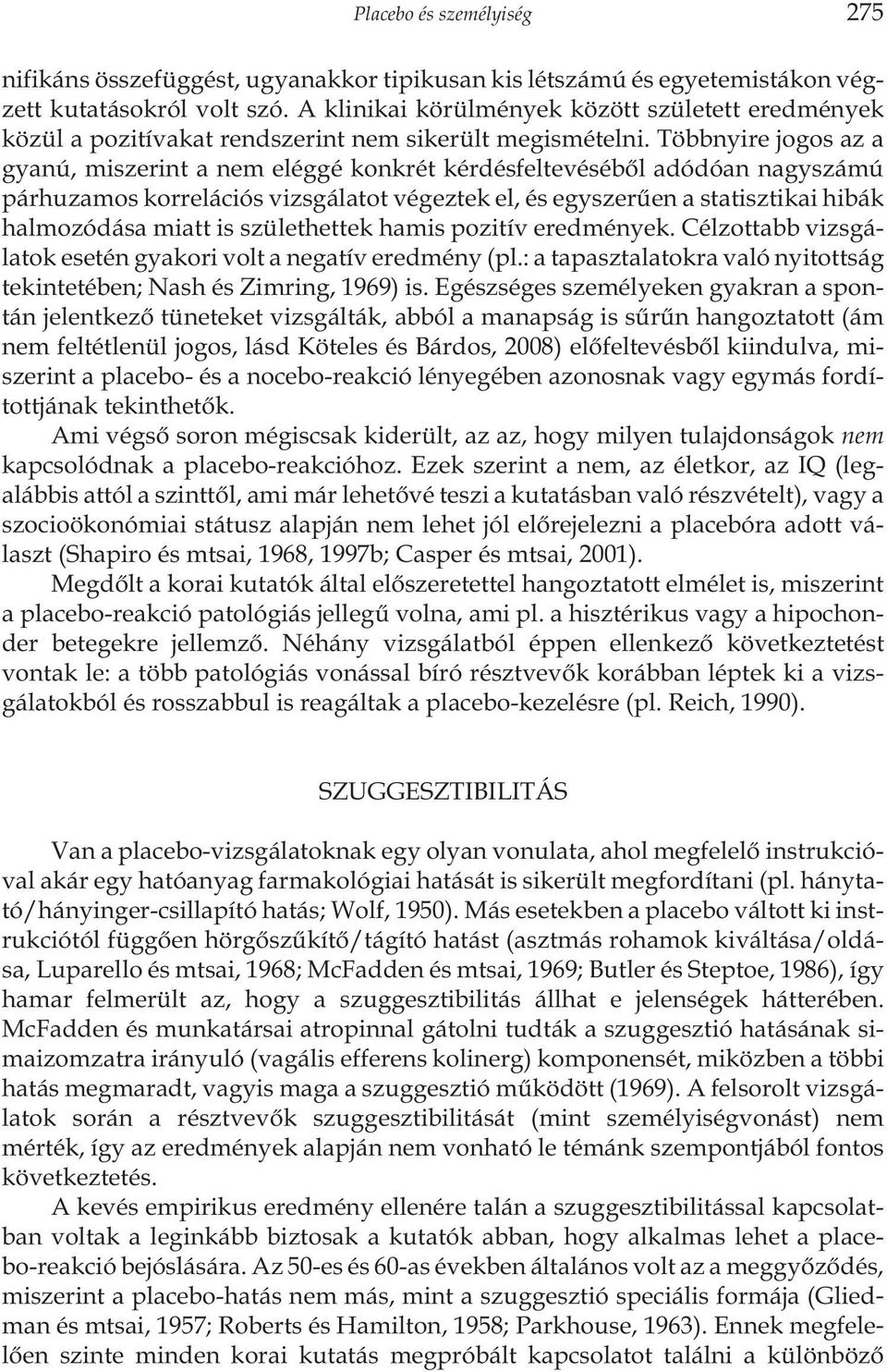 Többnyire jogos az a gyanú, miszerint a nem eléggé konkrét kérdésfeltevésébõl adódóan nagyszámú párhuzamos korrelációs vizsgálatot végeztek el, és egyszerûen a statisztikai hibák halmozódása miatt is