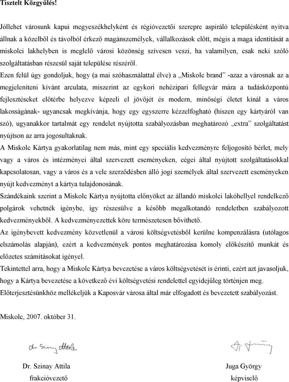 miskolci lakhelyben is meglelő városi közönség szívesen veszi, ha valamilyen, csak neki szóló szolgáltatásban részesül saját települése részéről.