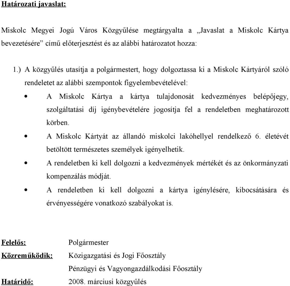 belépőjegy, szolgáltatási díj igénybevételére jogosítja fel a rendeletben meghatározott körben. A Miskolc Kártyát az állandó miskolci lakóhellyel rendelkező 6.