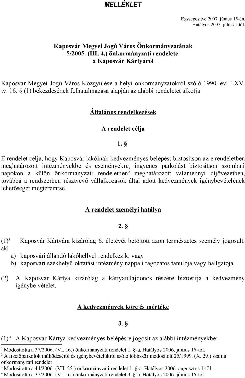 (1) bekezdésének felhatalmazása alapján az alábbi rendeletet alkotja: Általános rendelkezések A rendelet célja 1.